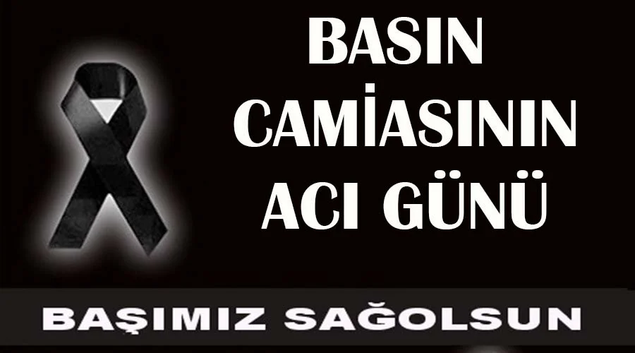 Basın camiasının acı günü!