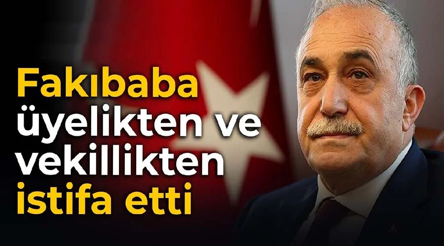 Fakıbaba partisinden ve milletvekilliğinden istifa etti!