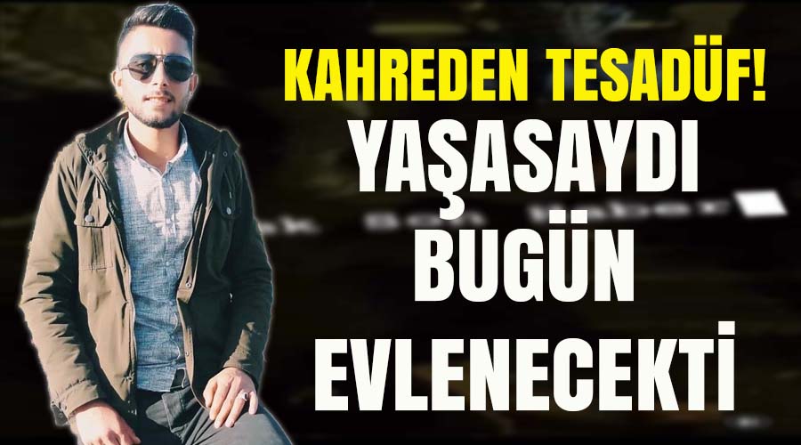 Acı tesadüf! Yaşasaydı bugün evlenecekti