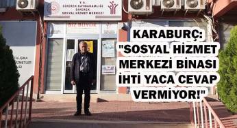 Karaburç: “Sosyal Hizmet Merkezi binası ihtiyaca cevap vermiyor”