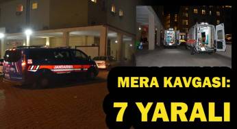 Mera anlaşmazlığı kavgasında 7 kişi yaralandı!