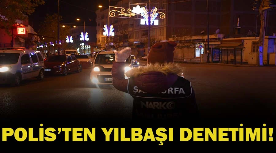 Yılbaşında vatandaşın huzuru için denetimler sıklaştırıldı
