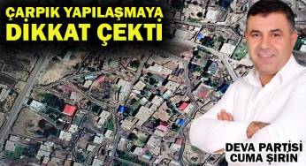 Şirin kırsaldaki çarpık yerleşime dikkat çekti