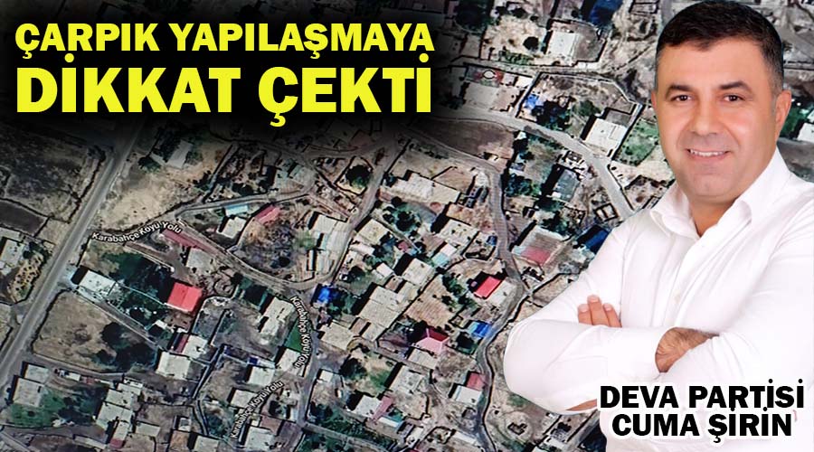Şirin kırsaldaki çarpık yerleşime dikkat çekti