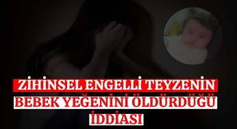 Zihinsel engelli teyzenin yeğenini öldürdüğü iddia edildi!