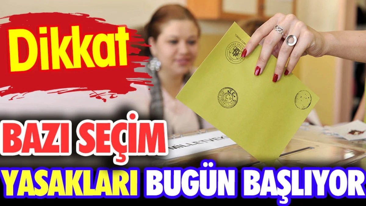 Seçim yasakları bugün başlıyor!