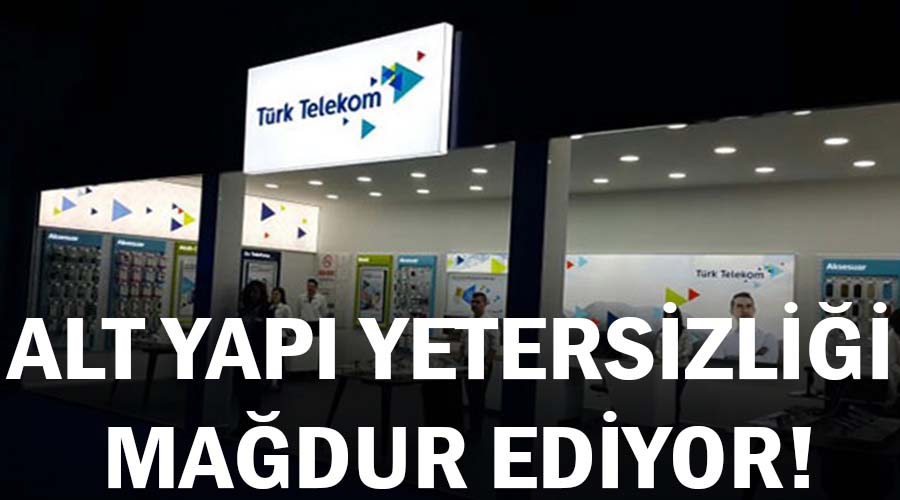 Türk Telekom’un alt yapı yetersizliği mağdur ediyor!