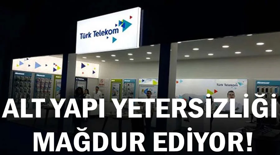 Türk Telekom’un alt yapı yetersizliği mağdur ediyor!