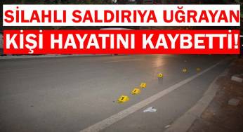 Silahlı saldırıya uğrayan kişi öldü