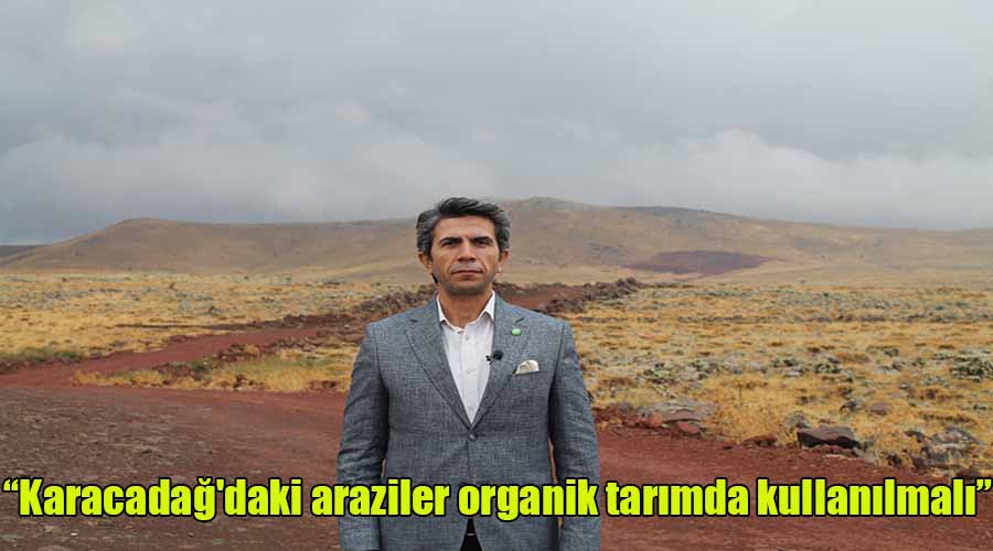 Karacadağ’daki araziler organik tarımda kullanılmalı