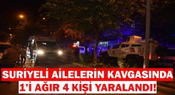 Suriyeli aileler arasındaki kavgada 4 kişi yaralandı