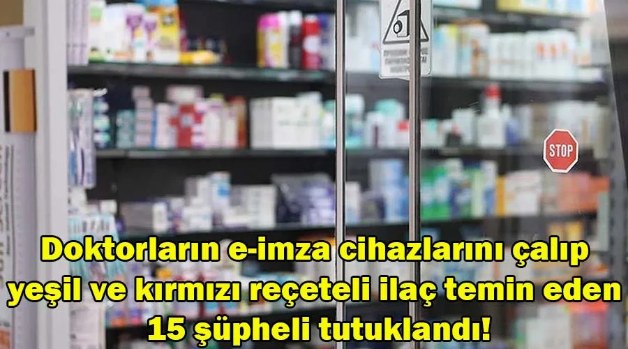 Doktorların e-imzalarını çalarak renkli reçeteyle ilaç temin edenler tutuklandı