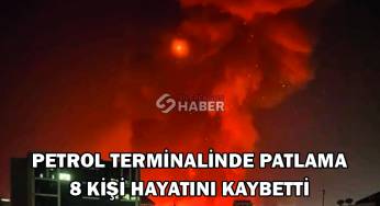 Petrol terminalinde patlama: 8 kişi hayatını kaybetti
