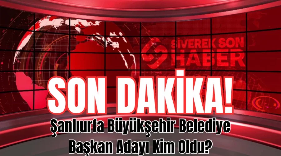 Şanlıurfa Büyükşehir Belediye Başkan adayı açıklandı