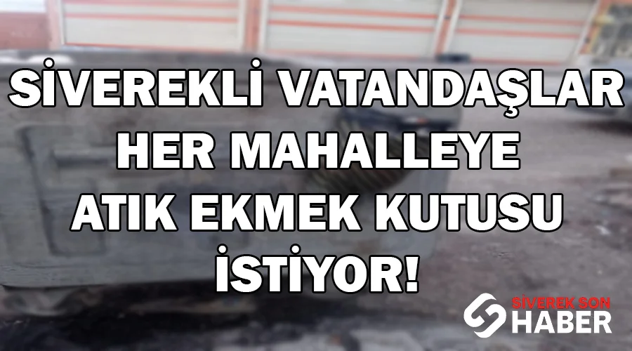 Siverekli vatandaşlar her mahalleye atık ekmek kutusu istiyor!