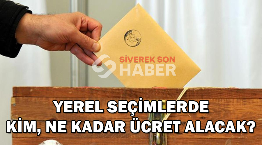 Yerel seçimlerde kim ne kadar ücret alacak?