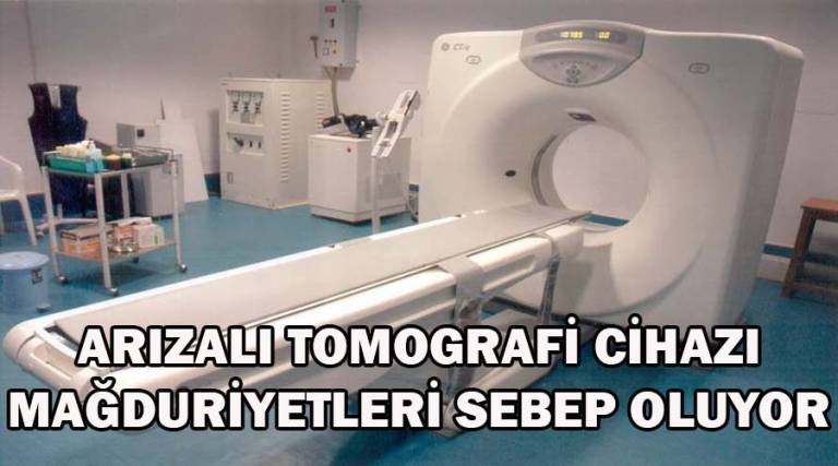 Arızalı tomografi cihazı mağduriyetlere sebep oluyor!