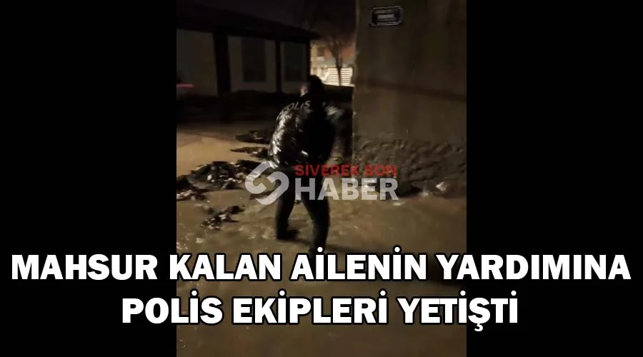 Mahsur kalan ailenin yardımına polis ekipleri yetişti