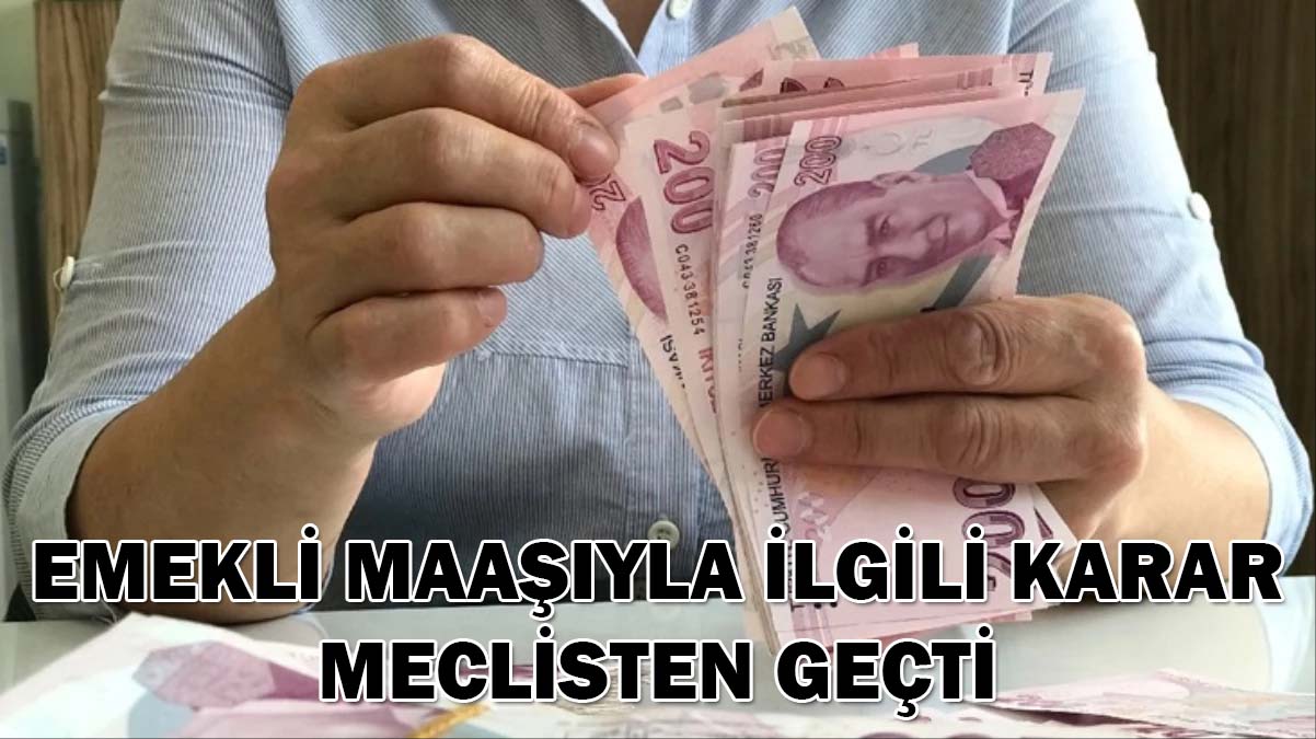Emekli maaşıyla ilgili karar meclisten geçti