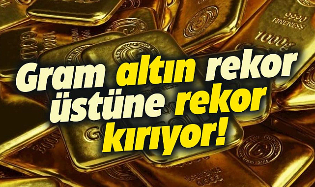 Gram altın rekor kırıyor