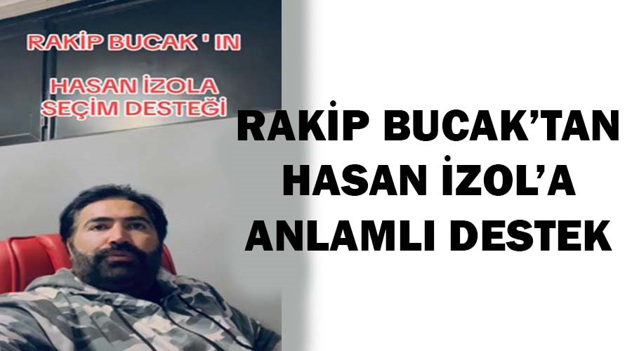 Rakip Bucak’tan Hasan İzol’a anlamlı destek