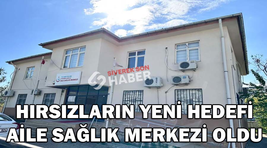 Hırsızların yeni hedefi Aile Sağlık Merkezi oldu