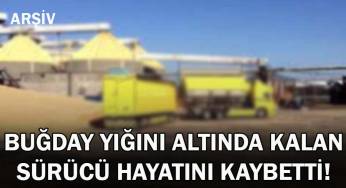 Buğday yığını altında kalan sürücü hayatını kaybetti