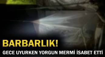 Uyurken yorgun mermi isabet eden kadın yaralandı!
