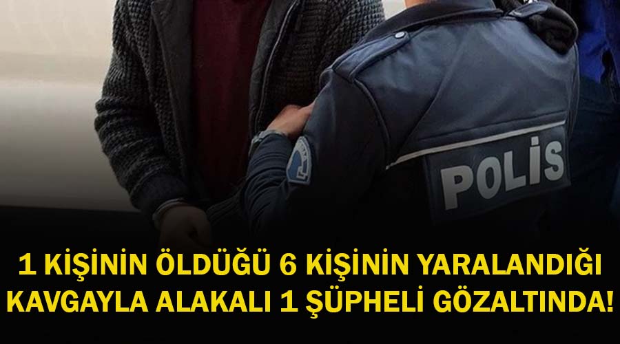 Bir kişinin öldüğü kavgayla ilgili bir şüpheli gözaltında!