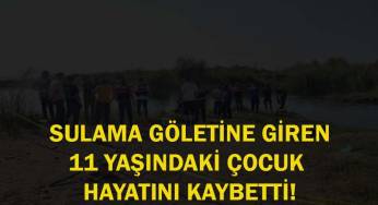 Sulama göletine giren çocuk hayatını kaybetti