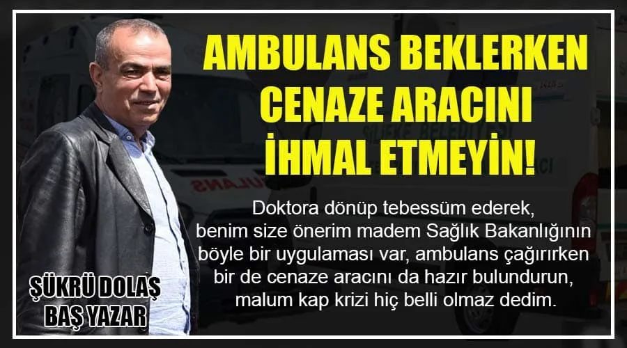 Şükrü Dolaş – Ambulans beklerken cenaze aracını ihmal etmeyin!