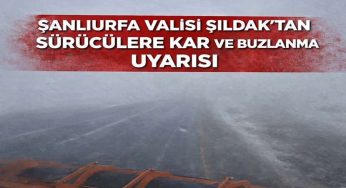 Şanlıurfa Valisi Şıldak’tan sürücülere kar ve buzlanma uyarısı