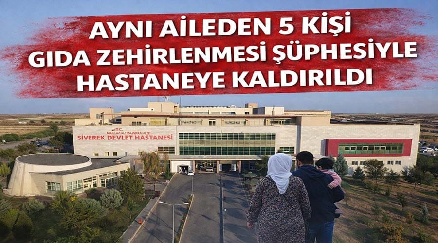 Aynı aileden 5 kişi gıda zehirlenmesi şüphesiyle hastaneye kaldırıldı