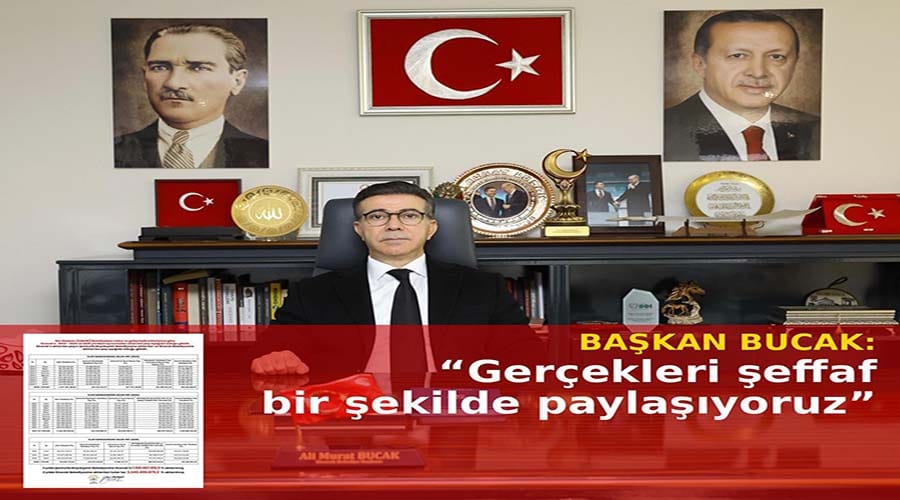 Başkan Bucak: “Gerçekleri şeffaf şekilde paylaşıyoruz”