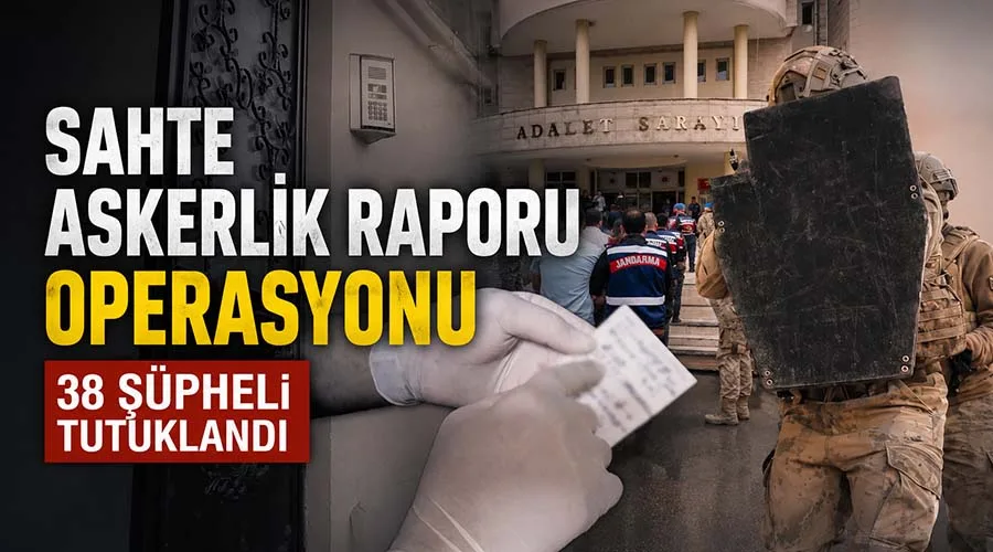 Sahte askerlik raporu operasyonunda 38 şüpheli tutuklandı
