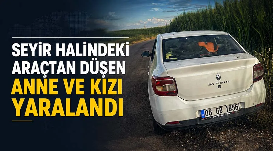 Seyir halindeki araçtan düşen anne ve kızı yaralandı