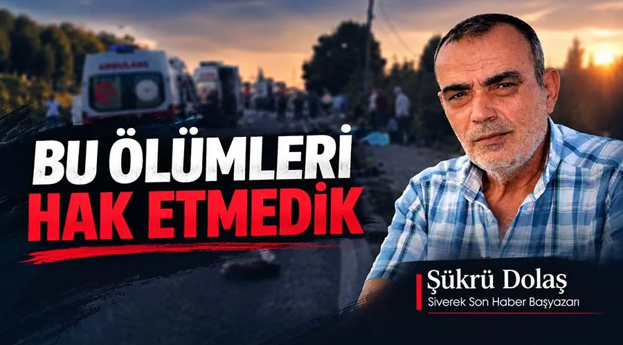 Bu ölümleri hak etmedik!