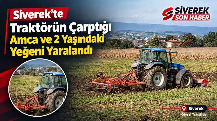 Traktörün çarptığı amca ve 2 yaşındaki yeğeni yaralandı